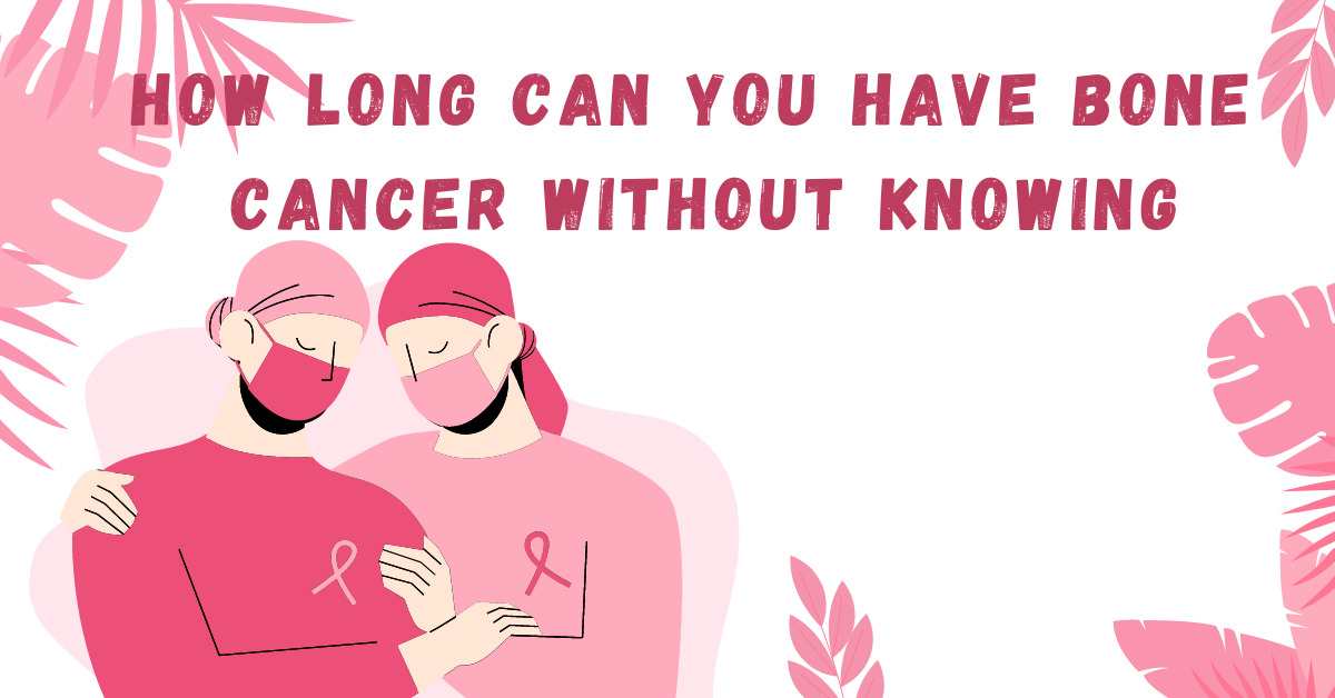 How long can you have bone cancer without knowing
